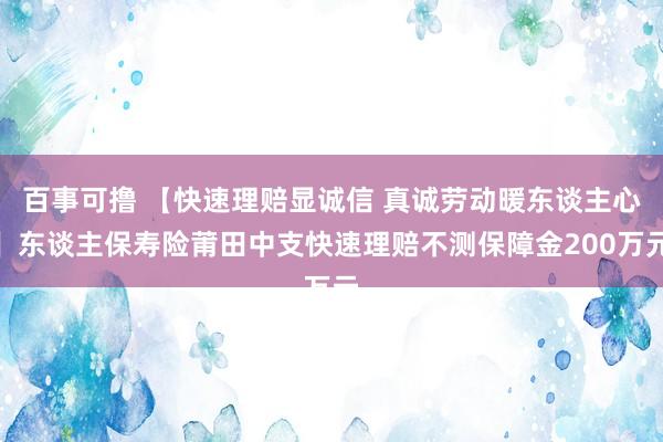 百事可撸 【快速理赔显诚信 真诚劳动暖东谈主心】东谈主保寿险莆田中支快速理赔不测保障金200万元