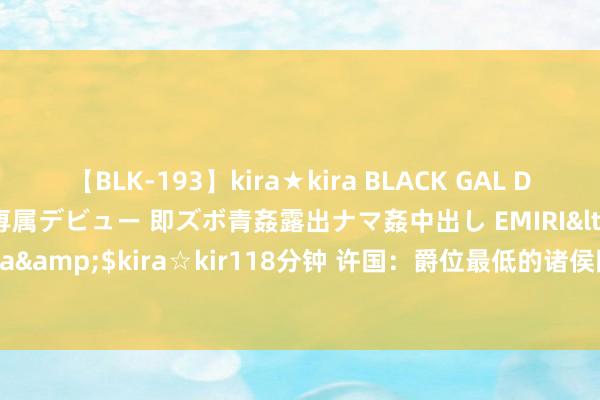 【BLK-193】kira★kira BLACK GAL DEBUT 日焼け黒ギャル専属デビュー 即ズボ青姦露出ナマ姦中出し EMIRI</a>2014-11-19kira☆kira&$kira☆kir118分钟 许国：爵位最低的诸侯国，劲敌环伺下6次移动，却浮松存活了700年