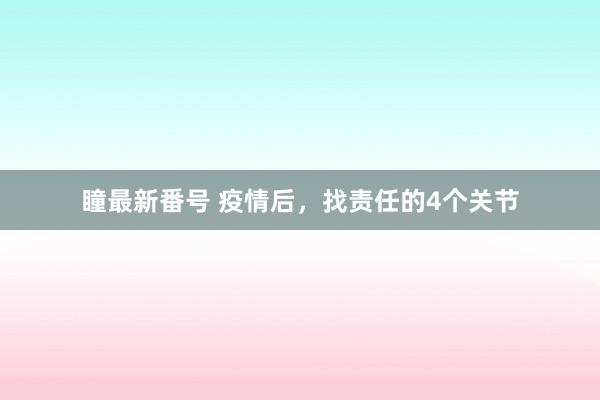 瞳最新番号 疫情后，找责任的4个关节