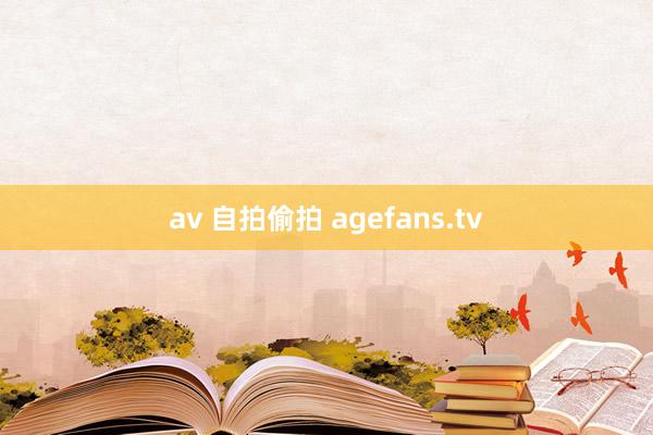 av 自拍偷拍 agefans.tv